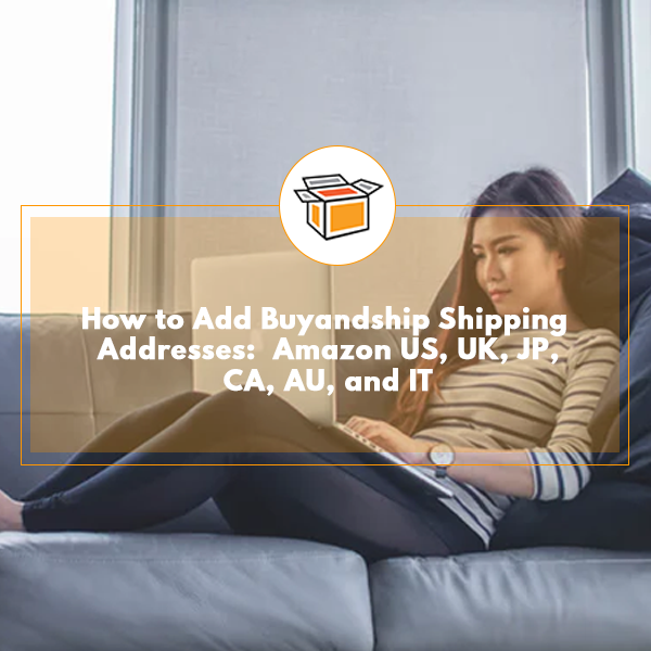 How to Add Buyandship Shipping Addresses Amazon US, UK, JP, CA, AU